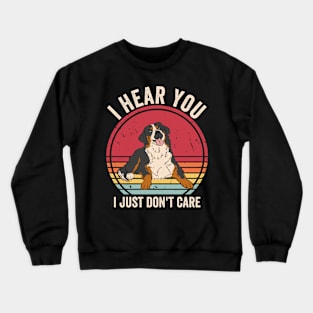 I Hear You I Just Dont Care Bernese Mountain Dog Crewneck Sweatshirt